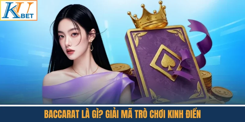 Baccarat Là Gì? Giải Mã Trò Chơi Kinh Điển