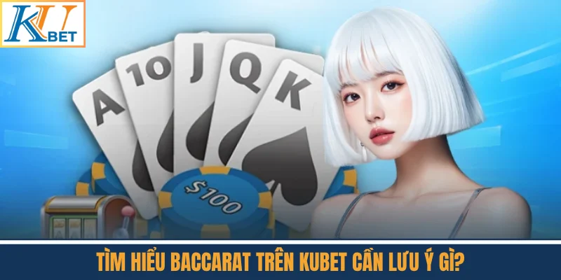Tìm Hiểu Baccarat Trên Kubet Cần Lưu Ý Gì?