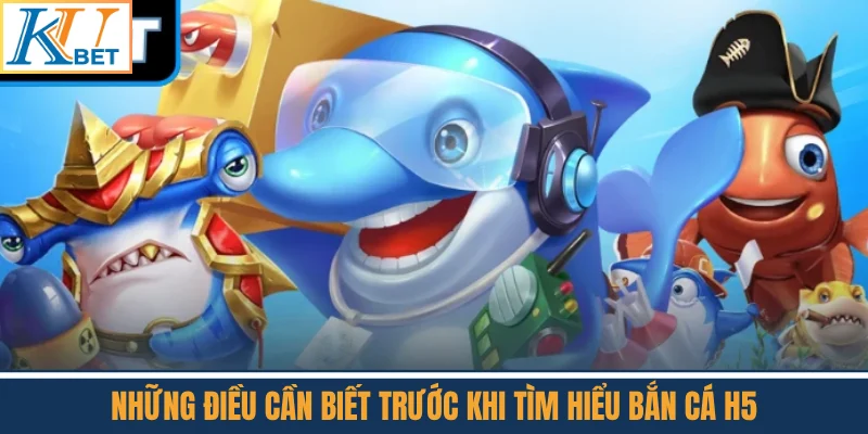 Những Điều Cần Biết Trước Khi Tìm Hiểu Bắn Cá H5