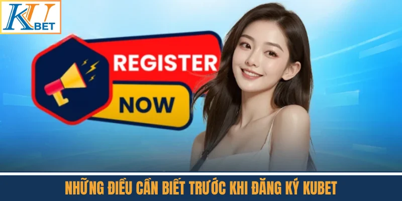 Những Điều Cần Biết Trước Khi Đăng Ký Kubet
