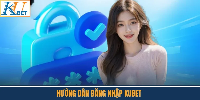 Hướng Dẫn Đăng Nhập Kubet 