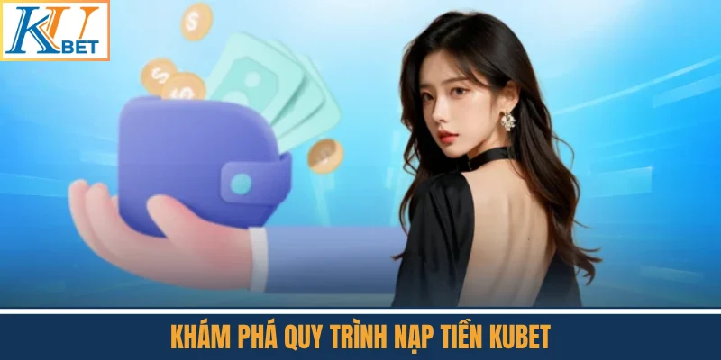 Khám Phá Quy Trình Nạp Tiền Kubet